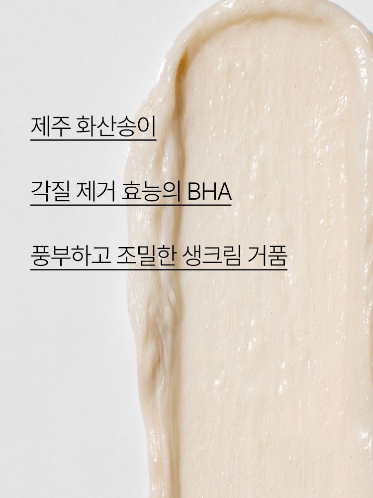 부드러운 화산송이 클레이와 촉촉한 수분팩이 만난 듀얼 텍스처가 모공의피지,각질을 깔끔하게 제거하고 당김없이 매끄러운 피부로 가꾸어 주는 마르지 않는 모공 마스크, 제주 화산송이와 BHA가 함유된 포뮬러가 과다 피지를 흡착하고, 모공을 깨끗하게 케어해 주는 모공 딥 클렌징 폼