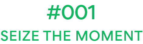 #001 SEIZE THE MOMENT