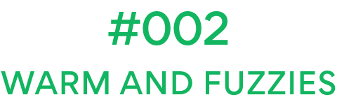 #002 WARM AND FUZZIES