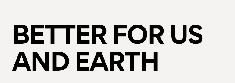 BETTER FOR US AND EARTH