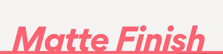 Matte Finish